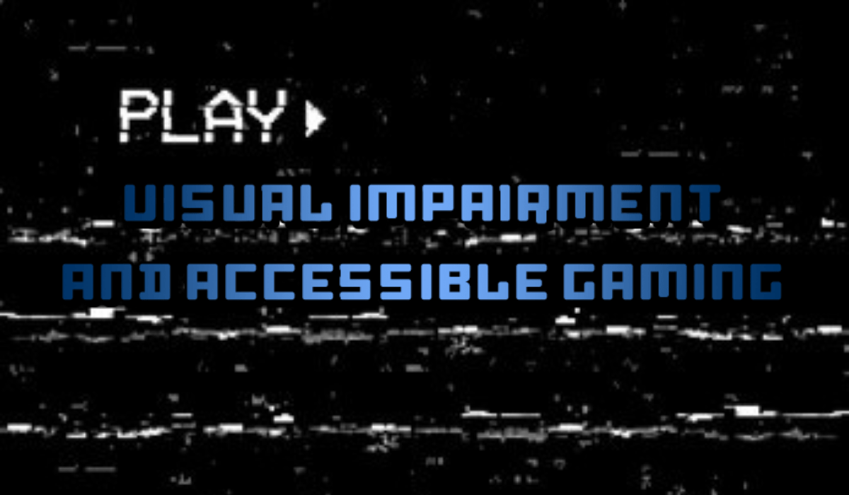 Visual Impairment And Accessible Gaming
