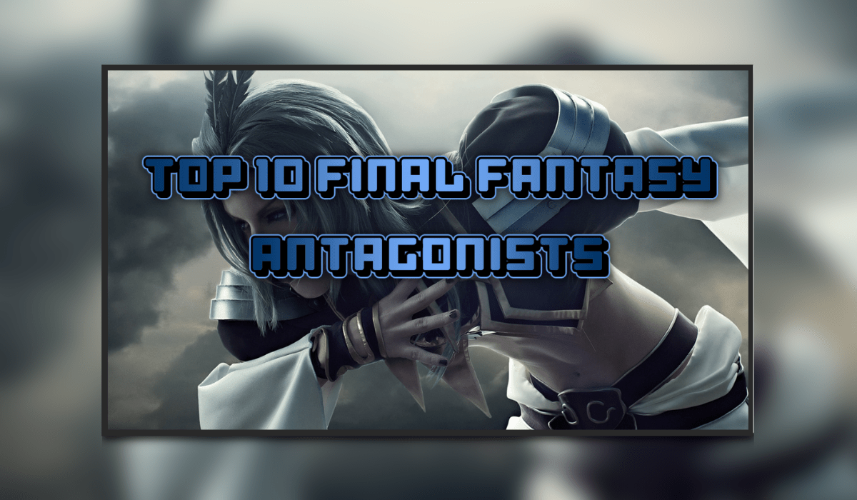 Top 10 Final Fantasy Antagonists
