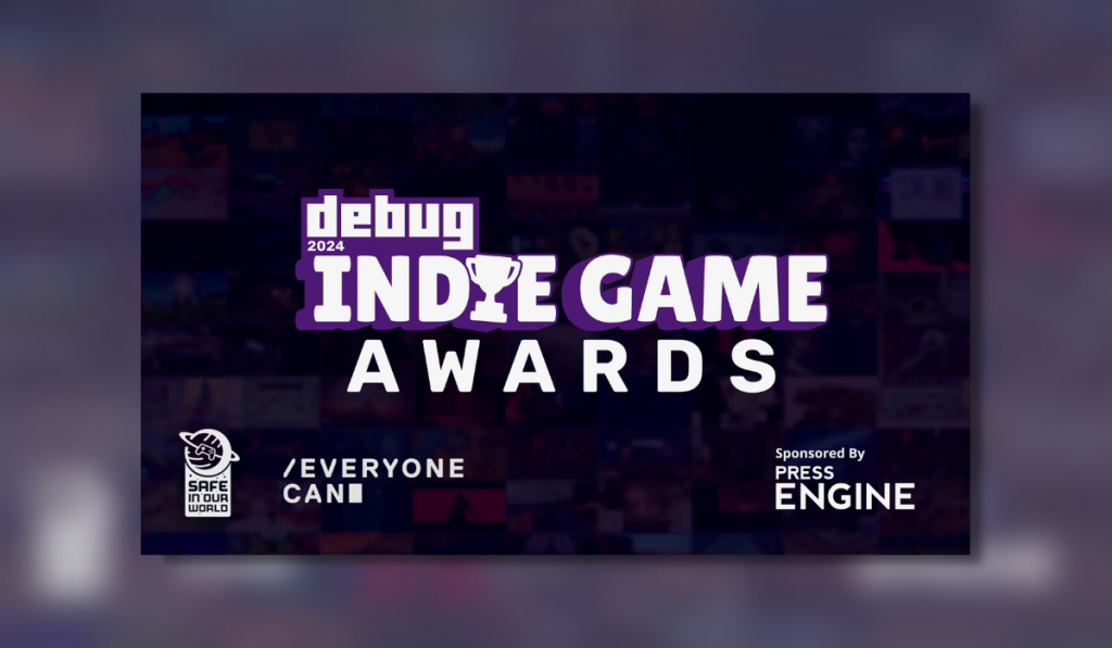 Text: Debug 2024 Indie Game Awards Safe In Our World Everyone Can Sponsored by Press Engine
